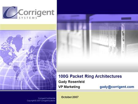 Corrigent Confidential Copyright © 2007 Corrigent Systems 100G Packet Ring Architectures Gady Rosenfeld VP October 2007.