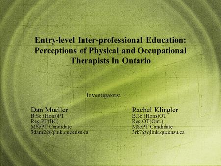 Entry-level Inter-professional Education: Perceptions of Physical and Occupational Therapists In Ontario Rachel Klingler B.Sc.(Hons)OT Reg.OT(Ont.) MScPT.