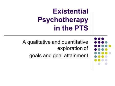 Existential Psychotherapy in the PTS A qualitative and quantitative exploration of goals and goal attainment.