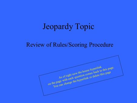 Jeopardy Topic Review of Rules/Scoring Procedure As of right now the house hyperlink on the page with each question comes back to this page. You can change.