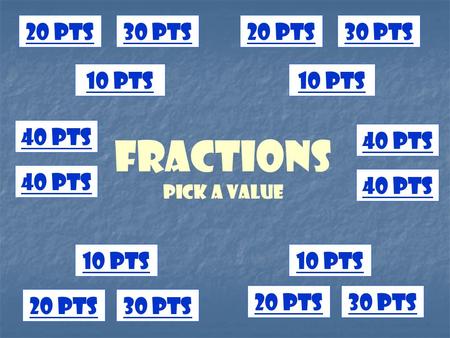 Fractions Pick a Value 10 pts 20 pts30 pts20 pts30 pts 20 pts30 pts 20 pts30 pts 40 pts.