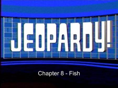 Chapter 8 - Fish. Nice body So many fish in the sea Dinner anyone? Is This Really Going to be on the Test?! 500 400 300 200 100 200 300 400 500 100 200.