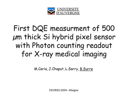 First DQE measurment of 500 µm thick Si hybrid pixel sensor with Photon counting readout for X-ray medical imaging M.Caria, J.Chaput, L.Sarry, B.Surre.