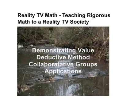 Reality TV Math - Teaching Rigorous Math to a Reality TV Society.