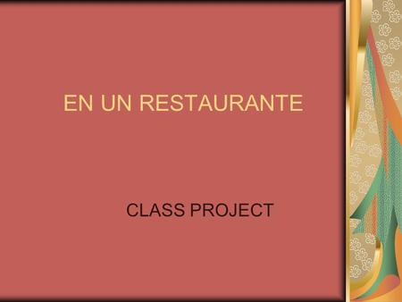 EN UN RESTAURANTE CLASS PROJECT. Requirements All members must participate equally Props are permitted and encourage Use of Se me, se te, se nos, etc.