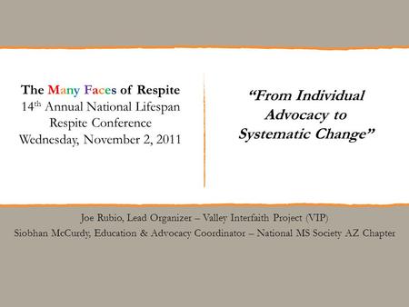“From Individual Advocacy to Systematic Change” The Many Faces of Respite 14 th Annual National Lifespan Respite Conference Wednesday, November 2, 2011.