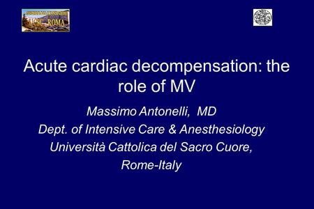 Acute cardiac decompensation: the role of MV Massimo Antonelli, MD Dept. of Intensive Care & Anesthesiology Università Cattolica del Sacro Cuore, Rome-Italy.