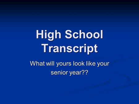 High School Transcript What will yours look like your senior year??