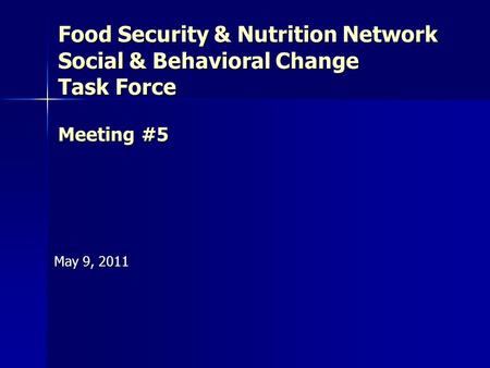 Food Security & Nutrition Network Social & Behavioral Change Task Force Meeting #5 May 9, 2011.