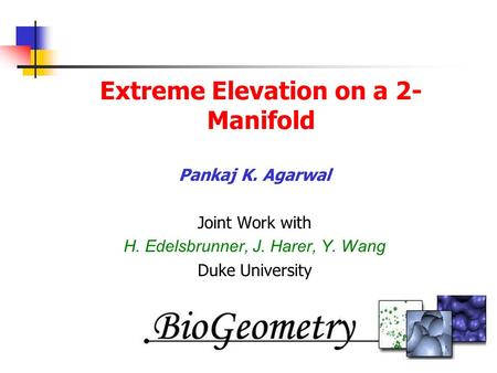 Extreme Elevation on a 2- Manifold Pankaj K. Agarwal Joint Work with H. Edelsbrunner, J. Harer, Y. Wang Duke University.