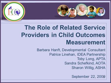 The Role of Related Service Providers in Child Outcomes Measurement Barbara Hanft, Developmental Consultant Patrice Linehan, IDEA Partnership Toby Long,