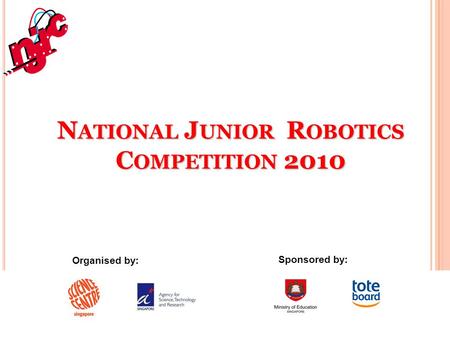 N ATIONAL J UNIOR R OBOTICS C OMPETITION 2010 Organised by: Sponsored by: