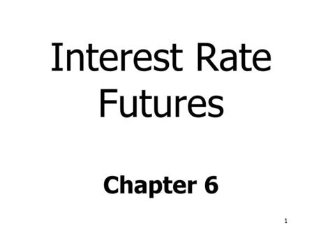 1 Interest Rate Futures Chapter 6. 2 Day Count Conventions in the U.S. (Pages 102-103) Treasury Bonds: Corporate Bonds: Money Market Instruments: Actual/Actual.
