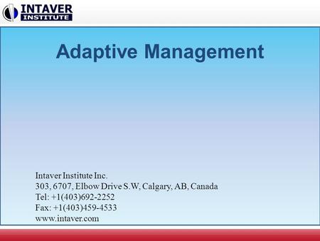 Adaptive Management Intaver Institute Inc. 303, 6707, Elbow Drive S.W, Calgary, AB, Canada Tel: +1(403)692-2252 Fax: +1(403)459-4533 www.intaver.com.
