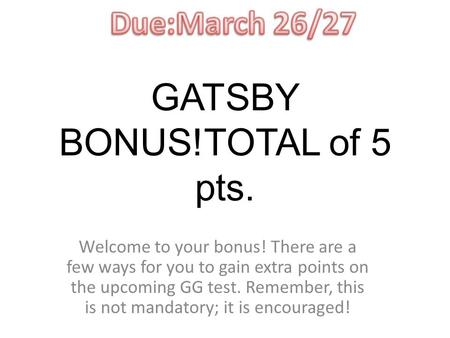 GATSBY BONUS!TOTAL of 5 pts. Welcome to your bonus! There are a few ways for you to gain extra points on the upcoming GG test. Remember, this is not mandatory;
