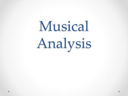 Musical Analysis. TIPS IN WRITING MUSICAL ANALYSIS 1. LISTEN – melody, instrumentation, contrast, tonality, rhythm, repetition 2. LOOK – score reading: