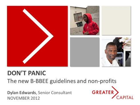 DON’T PANIC The new B-BBEE guidelines and non-profits Dylan Edwards, Senior Consultant NOVEMBER 2012.