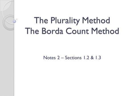 The Plurality Method The Borda Count Method