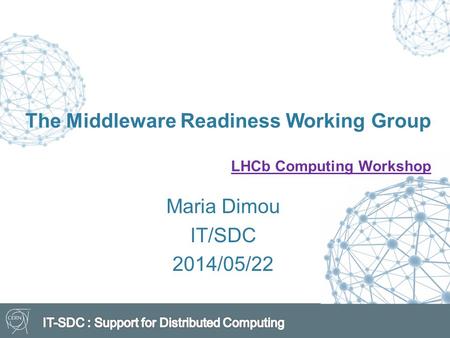 The Middleware Readiness Working Group LHCb Computing Workshop LHCb Computing Workshop Maria Dimou IT/SDC 2014/05/22.
