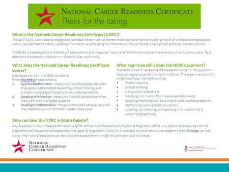 What is the National Career Readiness Certificate (NCRC)? The ACT ® NCRC is an industry recognized, portable credential that demonstrates achievement and.