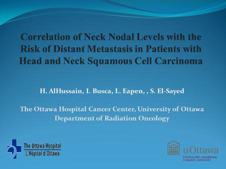H. AlHussain, I. Busca, L. Eapen,, S. El-Sayed The Ottawa Hospital Cancer Center, University of Ottawa Department of Radiation Oncology.