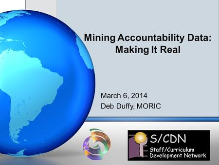 Mining Accountability Data: Making It Real March 6, 2014 Deb Duffy, MORIC.