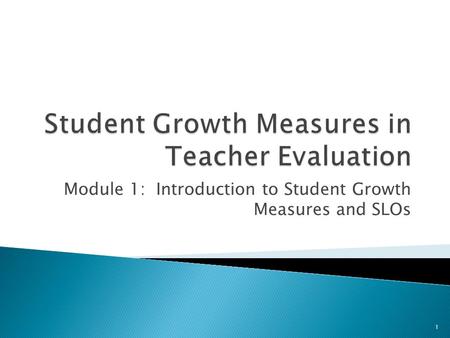 Module 1: Introduction to Student Growth Measures and SLOs 1.