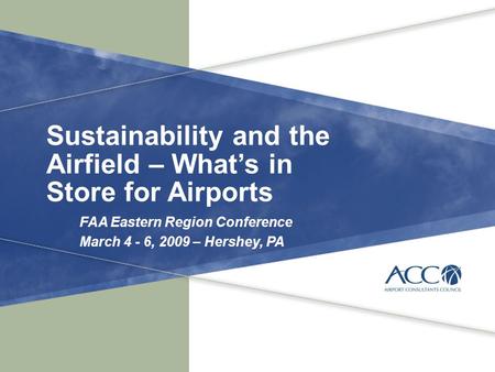 Sustainability and the Airfield – What’s in Store for Airports FAA Eastern Region Conference March 4 - 6, 2009 – Hershey, PA.