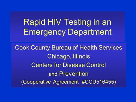 Rapid HIV Testing in an Emergency Department Cook County Bureau of Health Services Chicago, Illinois Centers for Disease Control and Prevention (Cooperative.