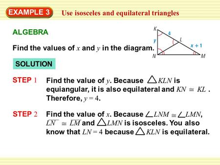 EXAMPLE 3 Use isosceles and equilateral triangles ALGEBRA Find the values of x and y in the diagram. SOLUTION STEP 2 Find the value of x. Because LNM LMN,