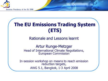 The EU Emissions Trading System (ETS) Rationale and Lessons learnt Artur Runge-Metzger Head of International Climate Negotiations, European Commission.