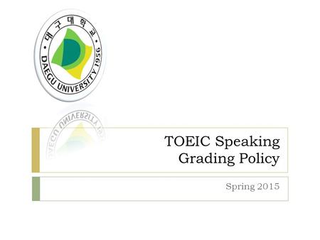 TOEIC Speaking Grading Policy Spring 2015. Grading System.