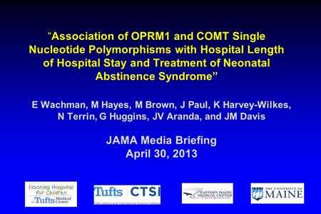 “Association of OPRM1 and COMT Single Nucleotide Polymorphisms with Hospital Length of Hospital Stay and Treatment of Neonatal Abstinence Syndrome” E Wachman,