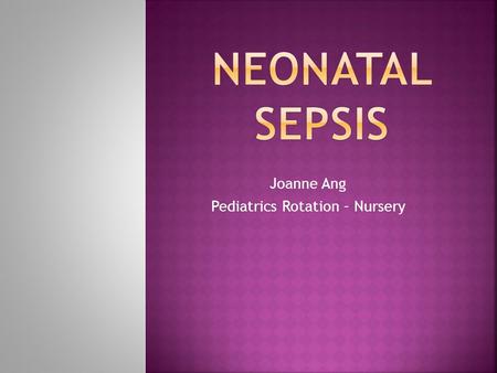 Joanne Ang Pediatrics Rotation – Nursery.  Infection – important cause of neonatal and infant morbidity and mortality  2% of fetuses are infected in.