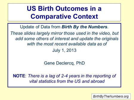 US Birth Outcomes in a Comparative Context Update of Data from Birth By the Numbers. These slides largely mirror those used in the video, but add some.