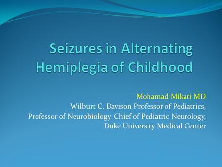 Mohamad Mikati MD Wilburt C. Davison Professor of Pediatrics, Professor of Neurobiology, Chief of Pediatric Neurology, Duke University Medical Center.