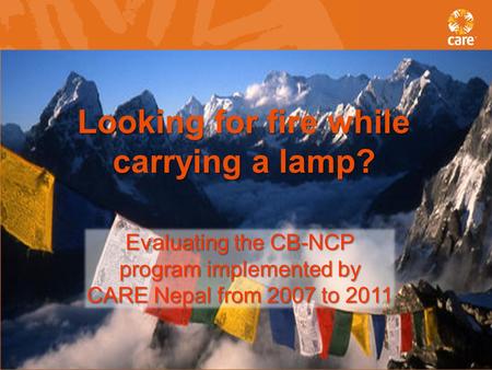 Looking for fire while carrying a lamp? Evaluating the CB-NCP program implemented by CARE Nepal from 2007 to 2011.