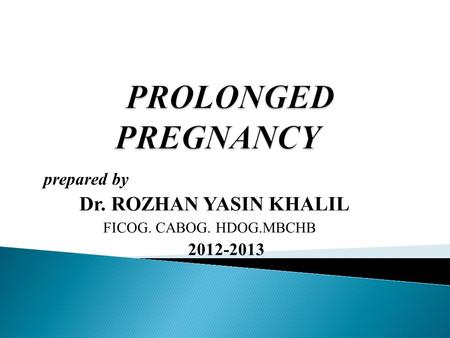 Prepared by Dr. ROZHAN YASIN KHALIL FICOG. CABOG. HDOG.MBCHB 2012-2013.