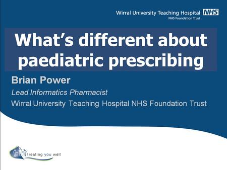 What’s different about paediatric prescribing.  Vary in their developmental stages ◦ Pre-term, neonates, infants, children, adolescents  Dynamic anatomy.