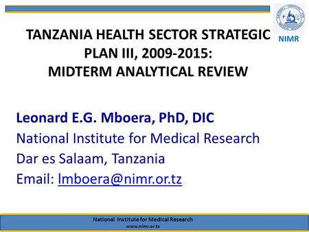TANZANIA HEALTH SECTOR STRATEGIC PLAN III, 2009-2015: MIDTERM ANALYTICAL REVIEW Leonard E.G. Mboera, PhD, DIC National Institute for Medical Research Dar.