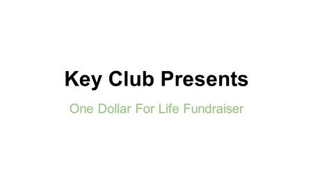 Key Club Presents One Dollar For Life Fundraiser.