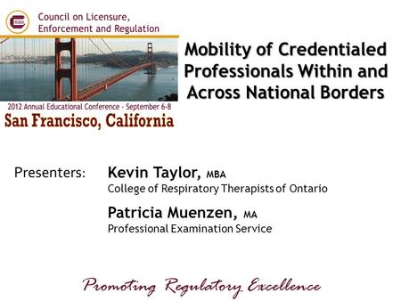 Presenters: Promoting Regulatory Excellence Kevin Taylor, MBA College of Respiratory Therapists of Ontario Patricia Muenzen, MA Professional Examination.