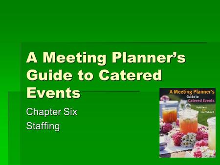 A Meeting Planner’s Guide to Catered Events Chapter Six Staffing.