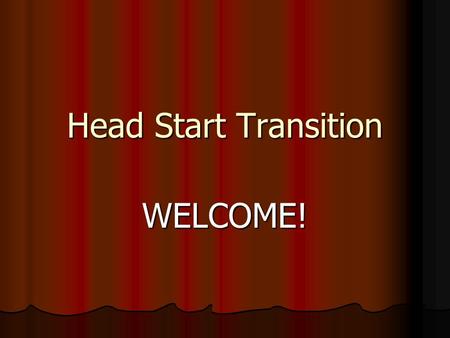 Head Start Transition WELCOME!.