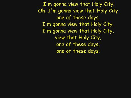 I'm gonna view that Holy City. Oh, I'm gonna view that Holy City one of these days. I'm gonna view that Holy City. I'm gonna view that Holy City, view.