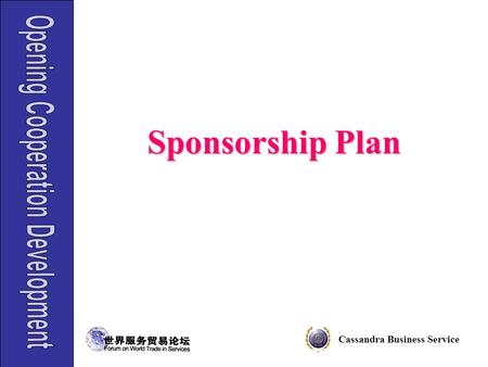 Cassandra Business Service Sponsorship Plan. Cassandra Business Service Core Events Forum Event(2005/6/9) & Roundtable Conference (2005/ 6/ 10) Other.