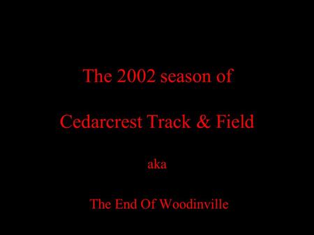 The 2002 season of Cedarcrest Track & Field aka The End Of Woodinville.