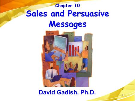 1 Chapter 10 Sales and Persuasive Messages David Gadish, Ph.D.