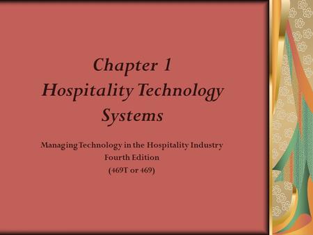 © 2003, Educational Institute Chapter 1 Hospitality Technology Systems Managing Technology in the Hospitality Industry Fourth Edition (469T or 469)