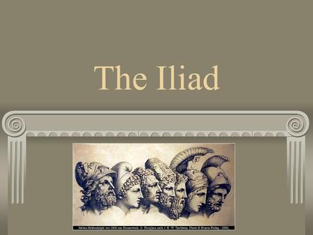 The Iliad. Homer’s Iliad Homer is said to be the first teller of adventures of all times. He was not the first author because in his day stories were.